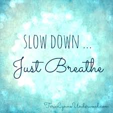 Slow down just breathe